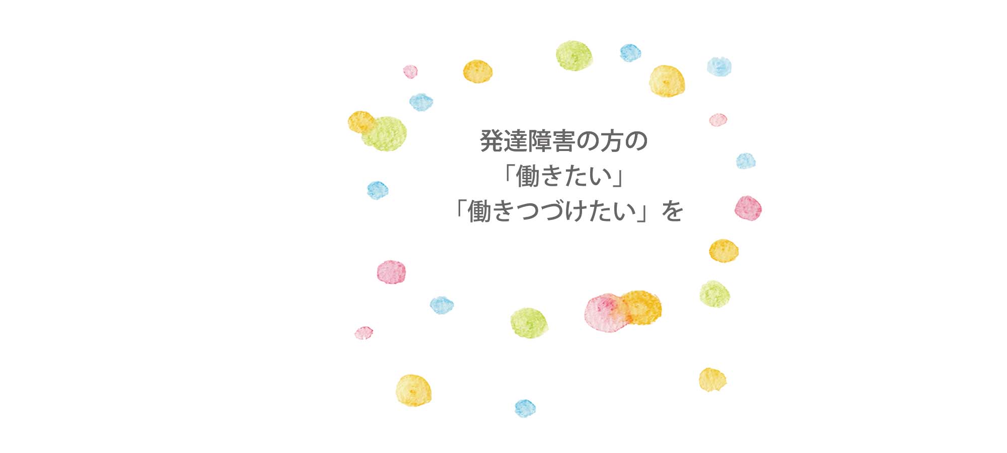 発達障害の方の働きたいを、働き続けたいを